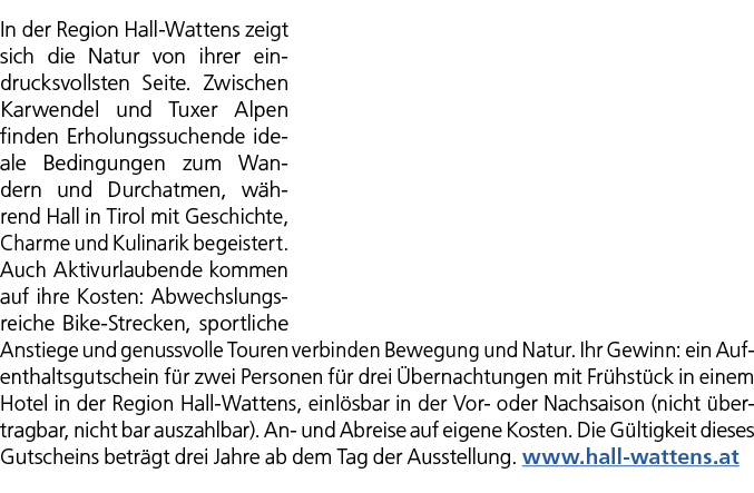 In der Region Hall Wattens zeigt sich die Natur von ihrer eindrucksvollsten Seite. Zwischen Karwendel und Tuxer Alpen...