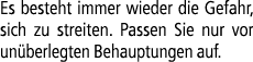 Es besteht immer wieder die Gefahr, sich zu streiten. Passen Sie nur vor un berlegten Behauptungen auf.