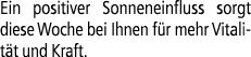 Ein positiver Sonneneinfluss sorgt diese Woche bei Ihnen f r mehr Vitalit t und Kraft.