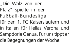 „Die Walz von der Pfalz“ spielte in der Fu ball ­Bundesliga­ f r den 1. FC Kaiserslautern und in Italien f r Hellas V...