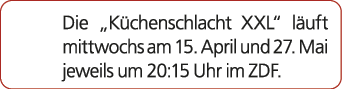 Die „K chenschlacht XXL“ l uft mittwochs am 15. April und 27. Mai jeweils um 20:15 Uhr im ZDF.