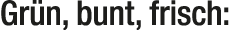 Gr n, bunt, frisch: 