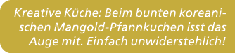 Kreative K che: Beim bunten koreanischen Mangold Pfannkuchen isst das Auge mit. Einfach unwiderstehlich!