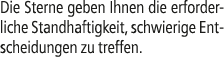 Die Sterne geben Ihnen die erforderliche Standhaftigkeit, schwierige Entscheidungen zu treffen.