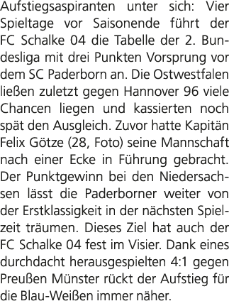 Aufstiegsaspiranten unter sich: Vier Spieltage vor Saisonende f hrt der FC Schalke 04 die Tabelle der 2. Bundesliga m...