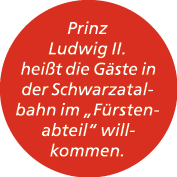 Prinz Ludwig II. hei t die G ste in der Schwarzatalbahn im „F rstenabteil“ willkommen.
