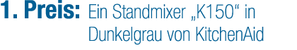 1. Preis: Ein Standmixer „K150“ in Dunkelgrau von KitchenAid
