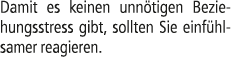 Damit es keinen unn tigen Beziehungsstress gibt, sollten Sie einf hlsamer reagieren.