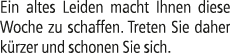 Ein altes Leiden macht Ihnen diese Woche zu schaffen. Treten Sie daher k rzer und schonen Sie sich.