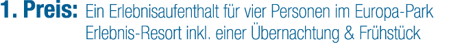 1. Preis: Ein Erlebnisaufenthalt f r vier Personen im Europa Park Erlebnis Resort inkl. einer bernachtung & Fr hst ck