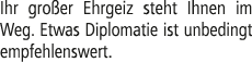 Ihr gro er Ehrgeiz steht Ihnen im Weg. Etwas Diplomatie ist unbedingt empfehlens­wert.