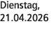 Dienstag, 21.04.2026