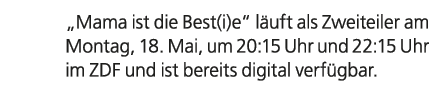 „Mama ist die Best(i)e“ l uft als Zweiteiler am Montag, 18. Mai, um 20:15 Uhr und 22:15 Uhr im ZDF und ist bereits di...
