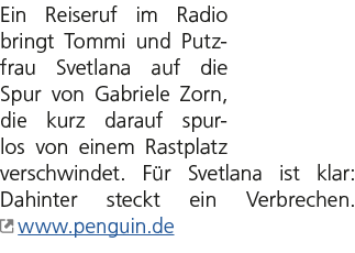 Ein Reiseruf im Radio bringt Tommi und Putzfrau Svetlana auf die Spur von Gabriele Zorn, die kurz darauf spurlos von ...