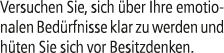 Versuchen Sie, sich ber Ihre emotionalen Bed rfnisse klar zu werden und h ten Sie sich vor Besitzdenken.