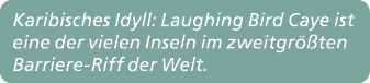 Karibisches Idyll: Laughing Bird Caye ist eine der vielen Inseln im zweitgr ten Barriere Riff der Welt.