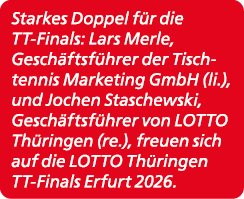 Starkes Doppel f r die TT Finals: Lars Merle, Gesch ftsf hrer der Tischtennis Marketing GmbH (li.), und Jochen Stasch...