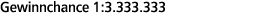 Gewinnchance 1:3.333.333