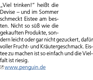 „Viel trinken!“ hei t die Devise – und im Sommer schmeckt Eistee am besten. Nicht so s  wie die gekauften Produkte, ...