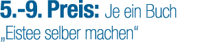 5. 9. Preis: Je ein Buch „Eistee selber machen“ 