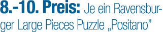 8. 10. Preis: Je ein Ravensburger Large Pieces Puzzle „Positano” 