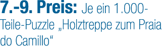 7. 9. Preis: Je ein 1.000 Teile Puzzle „Holztreppe zum Praia do Camillo“