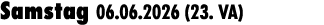 Samstag 06.06.2026 (23. VA)