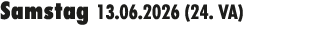 Samstag 13.06.2026 (24. VA) 