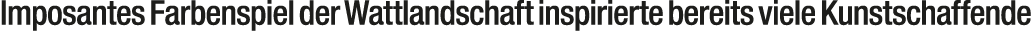 Imposantes Farbenspiel der Wattlandschaft inspirierte bereits viele Kunstschaffende