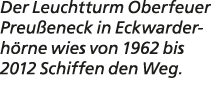 Der Leuchtturm Oberfeuer Preu eneck in Eckwarder­h rne wies von 1962 bis 2012 Schiffen den Weg. 