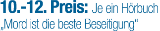 10. 12. Preis: Je ein H rbuch „Mord ist die beste Beseitigung“