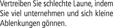 Vertreiben Sie schlechte Laune, indem Sie viel unternehmen und sich kleine Ablenkungen g nnen.