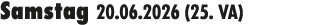 Samstag 20.06.2026 (25. VA)