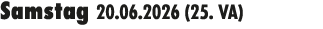 Samstag 20.06.2026 (25. VA) 