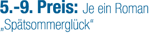 5. 9. Preis: Je ein Roman „Sp tsommergl ck“