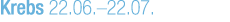 Krebs 22.06.–22.07.