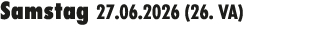 Samstag 27.06.2026 (26. VA) 