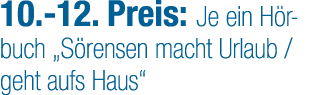 10. 12. Preis: Je ein H rbuch „S rensen macht Urlaub / geht aufs Haus“