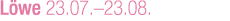 L we 23.07.–23.08.