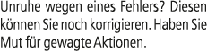 Unruhe wegen eines Fehlers? Diesen k nnen Sie noch korrigieren. Haben Sie Mut f r gewagte Aktionen.