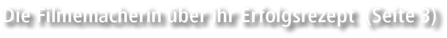 Die Filmemacherin ber ihr Erfolgsrezept (Seite 3)