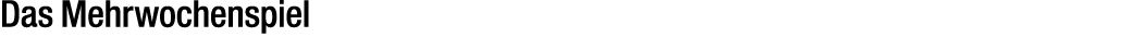 Das Mehrwochenspiel
