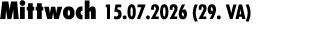 Mittwoch 15.07.2026 (29. VA) 