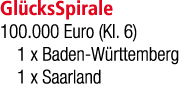 Gl cksSpirale 100.000 Euro (Kl. 6) 1 x Baden W rttemberg 1 x Saarland