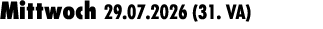 Mittwoch 29.07.2026 (31. VA) 