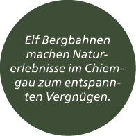 Elf Bergbahnen machen Naturerlebnisse im Chiemgau zum entspannten Vergn gen.
