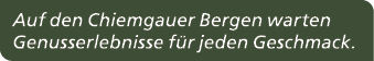 Auf den Chiemgauer Bergen warten Genusserlebnisse f r jeden Geschmack.