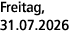 Freitag, 31.07.2026