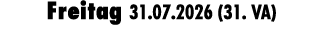 Freitag 31.07.2026 (31. VA)