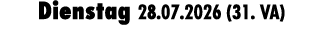 Dienstag 28.07.2026 (31. VA)